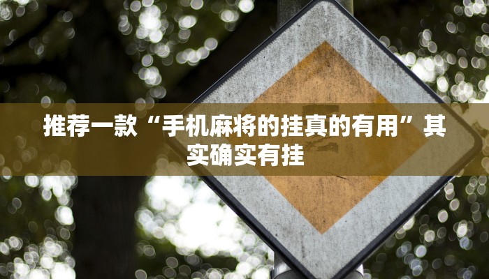 推荐一款“手机麻将的挂真的有用”其实确实有挂