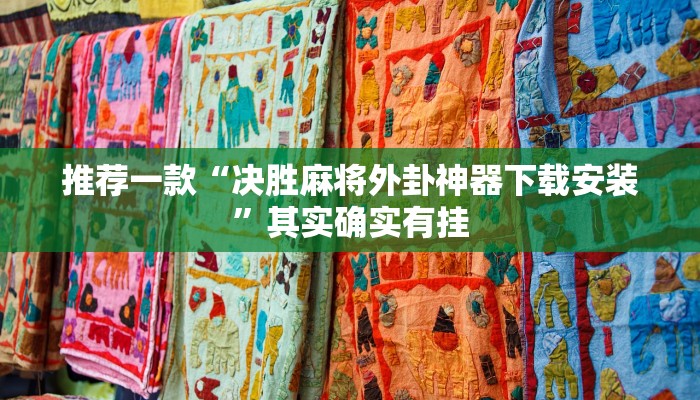 推荐一款“决胜麻将外卦神器下载安装”其实确实有挂