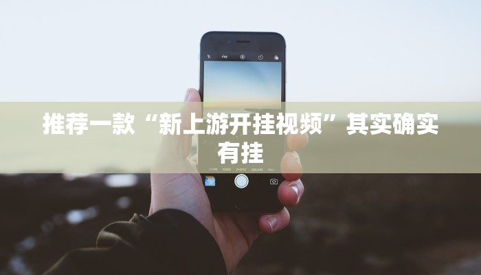 推荐一款“新上游开挂视频”其实确实有挂