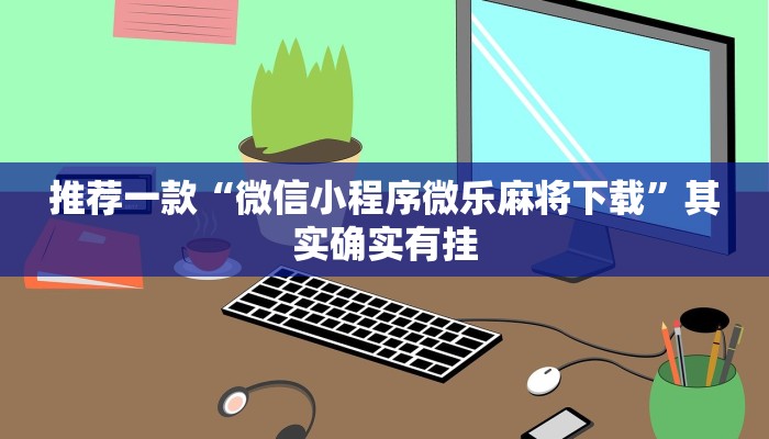 推荐一款“微信小程序微乐麻将下载”其实确实有挂