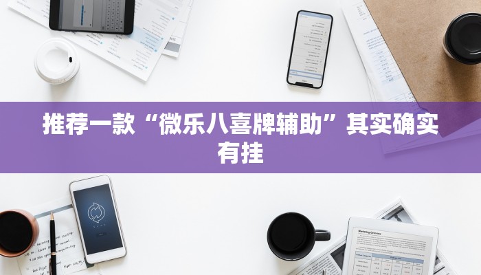 推荐一款“微乐八喜牌辅助”其实确实有挂
