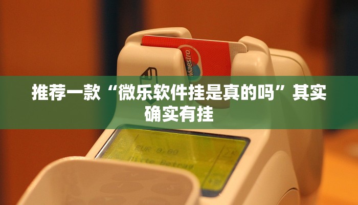推荐一款“微乐软件挂是真的吗”其实确实有挂
