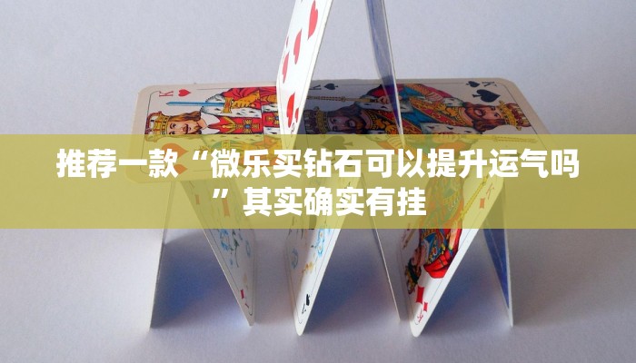 推荐一款“微乐买钻石可以提升运气吗”其实确实有挂