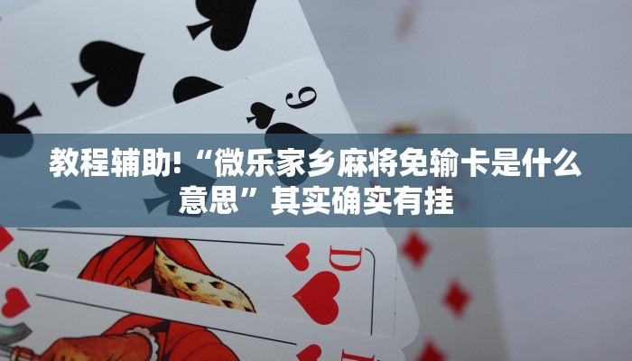 教程辅助!“微乐家乡麻将免输卡是什么意思”其实确实有挂