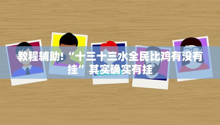 教程辅助!“十三十三水全民比鸡有没有挂”其实确实有挂