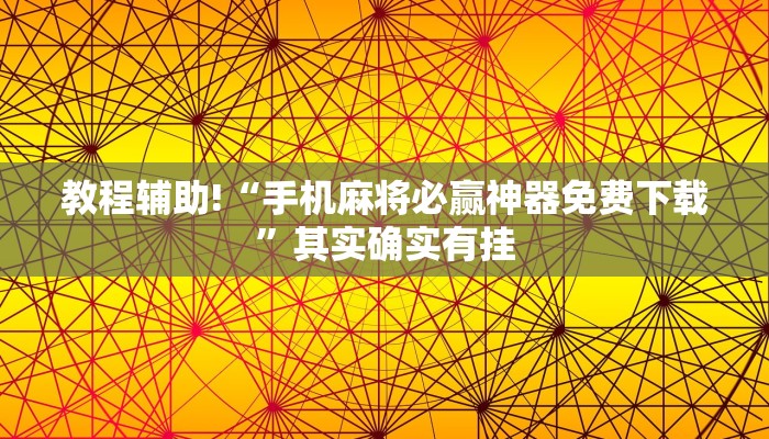 教程辅助!“手机麻将必赢神器免费下载”其实确实有挂
