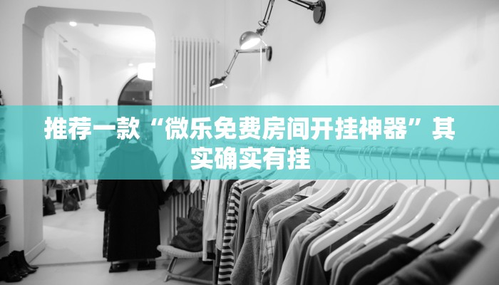 推荐一款“微乐免费房间开挂神器”其实确实有挂