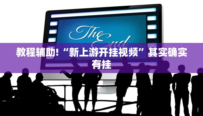 教程辅助!“新上游开挂视频”其实确实有挂