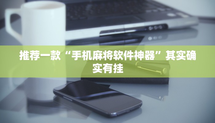推荐一款“手机麻将软件神器”其实确实有挂