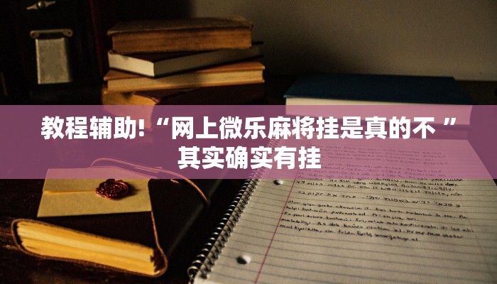 教程辅助!“网上微乐麻将挂是真的不 ”其实确实有挂