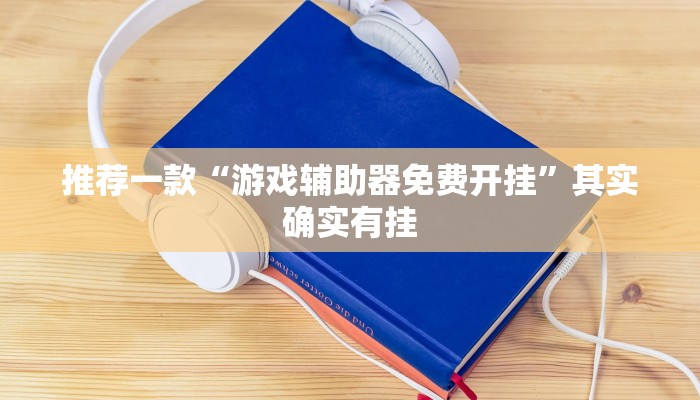 推荐一款“游戏辅助器免费开挂”其实确实有挂