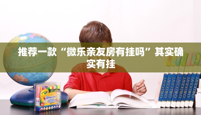 推荐一款“微乐亲友房有挂吗”其实确实有挂