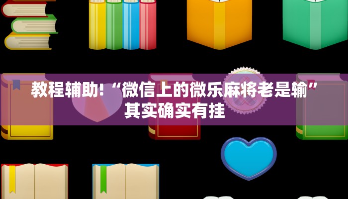 教程辅助!“微信上的微乐麻将老是输”其实确实有挂