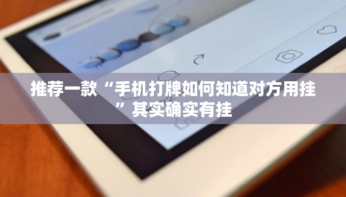 推荐一款“手机打牌如何知道对方用挂”其实确实有挂
