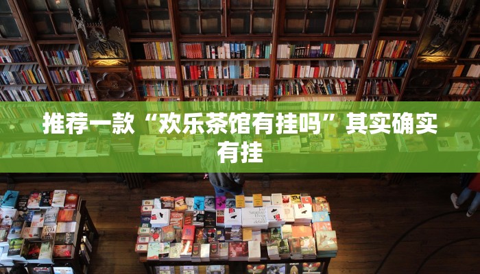 推荐一款“欢乐茶馆有挂吗”其实确实有挂